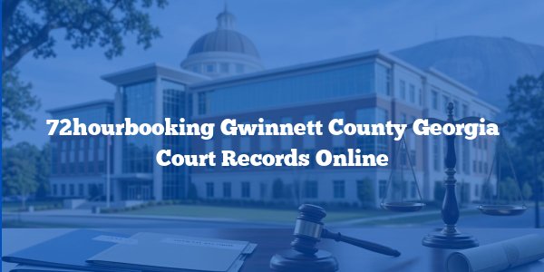 72hourbooking Gwinnett County Georgia Court Records Online