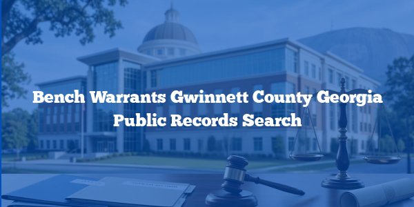 Bench Warrants Gwinnett County Georgia Public Records Search