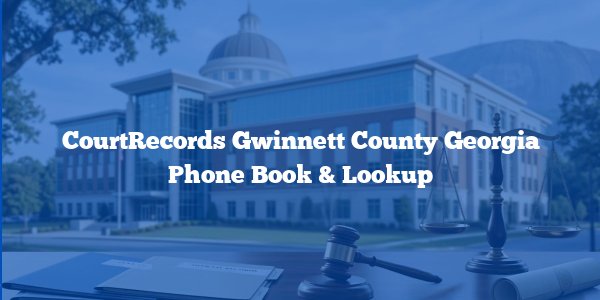CourtRecords Gwinnett County Georgia Phone Book & Lookup