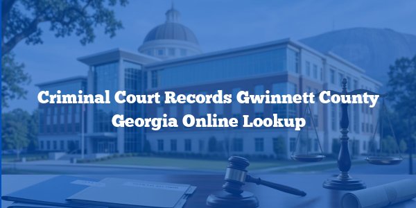 Criminal Court Records Gwinnett County Georgia Online Lookup