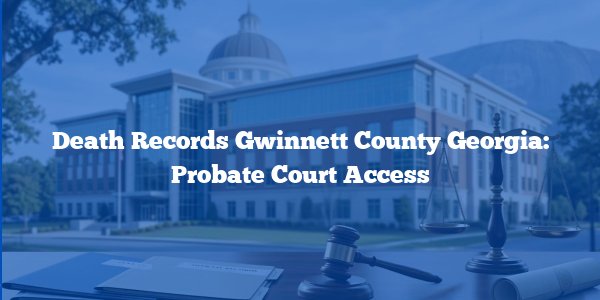 Death Records Gwinnett County Georgia: Probate Court Access