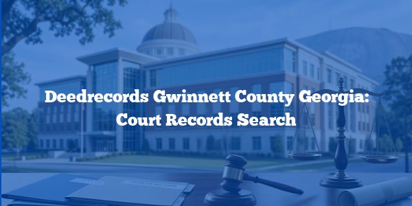 Deedrecords Gwinnett County Georgia: Court Records Search