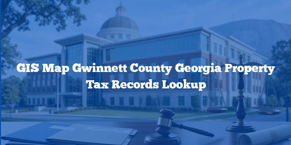 GIS Map Gwinnett County Georgia Property Tax Records Lookup