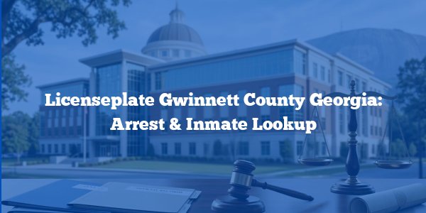 Licenseplate Gwinnett County Georgia: Arrest & Inmate Lookup