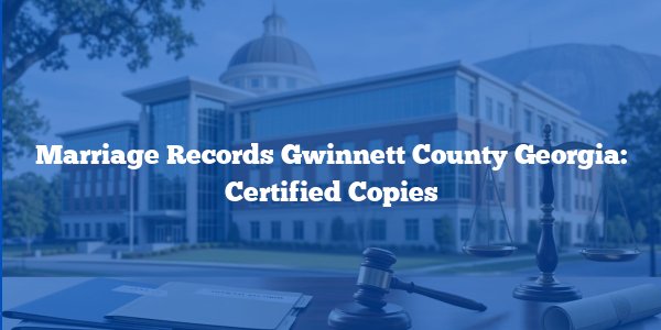Marriage Records Gwinnett County Georgia: Certified Copies