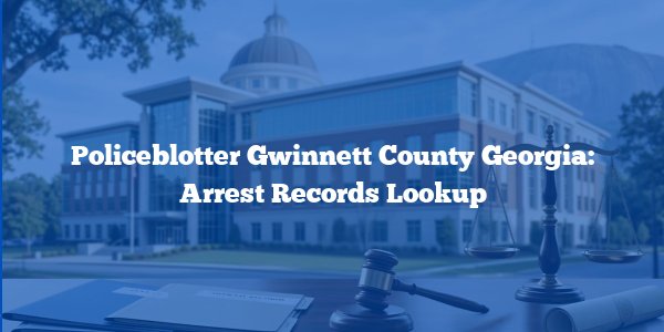 Policeblotter Gwinnett County Georgia: Arrest Records Lookup