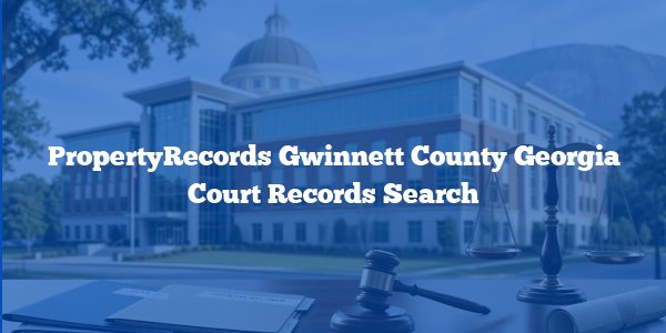 PropertyRecords Gwinnett County Georgia Court Records Search