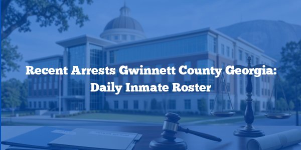 Recent Arrests Gwinnett County Georgia: Daily Inmate Roster