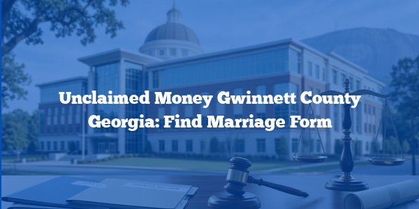 Unclaimed Money Gwinnett County Georgia: Find Marriage Form