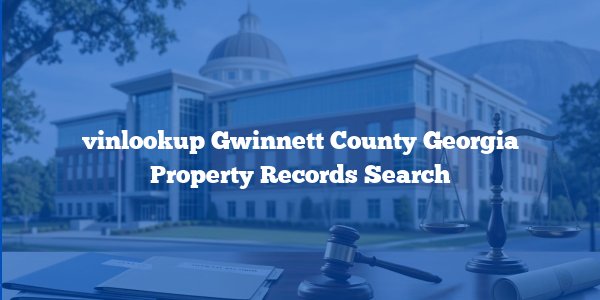 vinlookup Gwinnett County Georgia Property Records Search